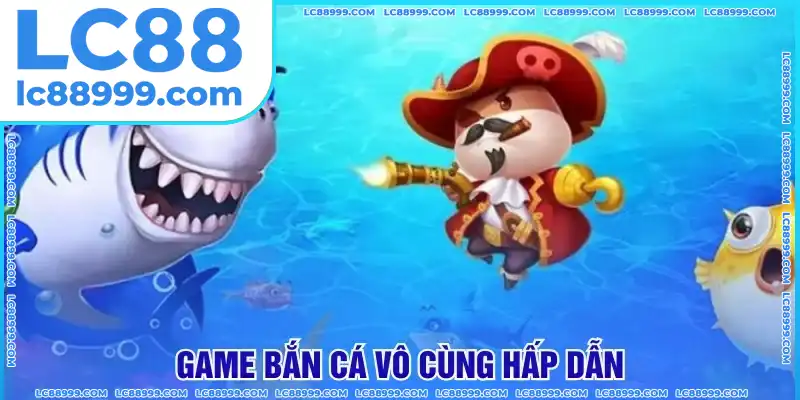 Game bắn cá được đông đảo tay chơi LC88 chọn Game bắn cá được đông đảo tay chơi LC88 chọn