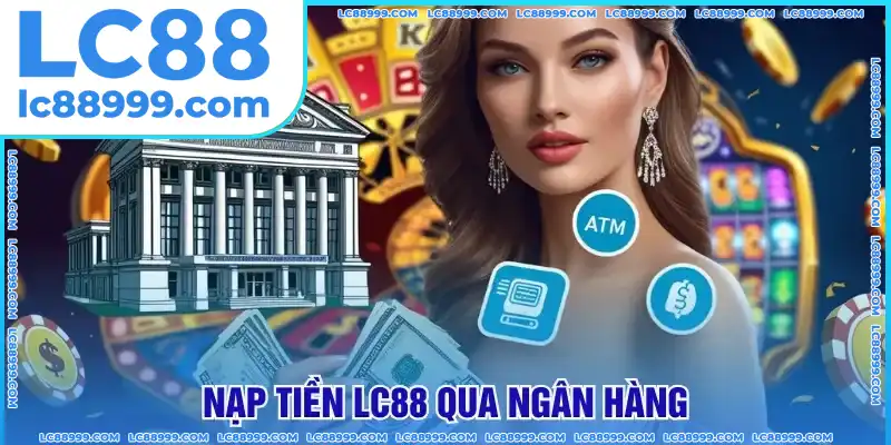 nạp tiền lc88 qua ngân hàng