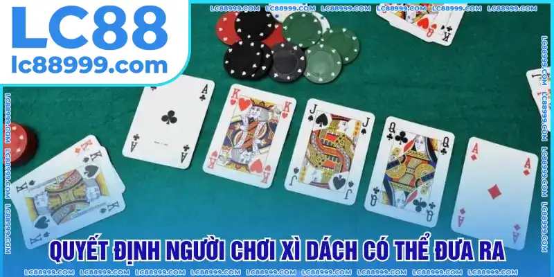 Quyết định người chơi xì dách có thể đưa ra Quyết định người chơi xì dách có thể đưa ra